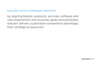 NASCENT HELPS COMPANIES INNOVATE

by aligning brands, products, services, software and
user experiences with business goal...