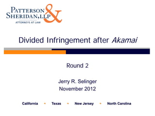 Divided Infringement after Akamai


                          Round 2

                     Jerry R. Selinger
                     November 2012

 California      Texas      New Jersey      North Carolina
 
