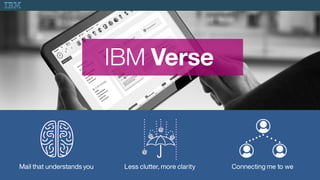 IBM’s  statements  regarding   its  plans,   directions  and  intent  are  subject  to  change  or  withdrawal   without   notice  at  IBM’s  sole  discretion.
Mail that understands you Less clutter, more clarity Connecting me to we
 