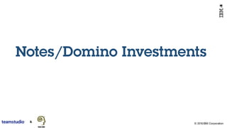 © 2016 IBM Corporation
Notes/Domino Investments
 
