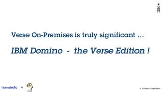 © 2016 IBM Corporation
Verse On-Premises is truly significant …
IBM Domino - the Verse Edition !
 