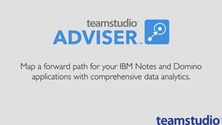 Map a forward path for your IBM Notes and Domino
applications with comprehensive data analytics.
 