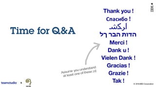 © 2016 IBM Corporation
Thank you !
Спасибо !
Merci !
Dank u !
Vielen Dank !
Gracias !
Grazie !
Tak !
‫ﺍاﺮﻜﺷ‬
‫הדות‬‫הבר‬‫ךל‬Time for Q&A
 