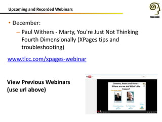 Upcoming and Recorded Webinars
• December:
– Paul Withers - Marty, You're Just Not Thinking
Fourth Dimensionally (XPages tips and
troubleshooting)
–www.tlcc.com/xpages-webinar
View Previous Webinars
(use url above)
 