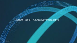 Feature Packs – An App Dev Perspective
18 3/28/2017
 