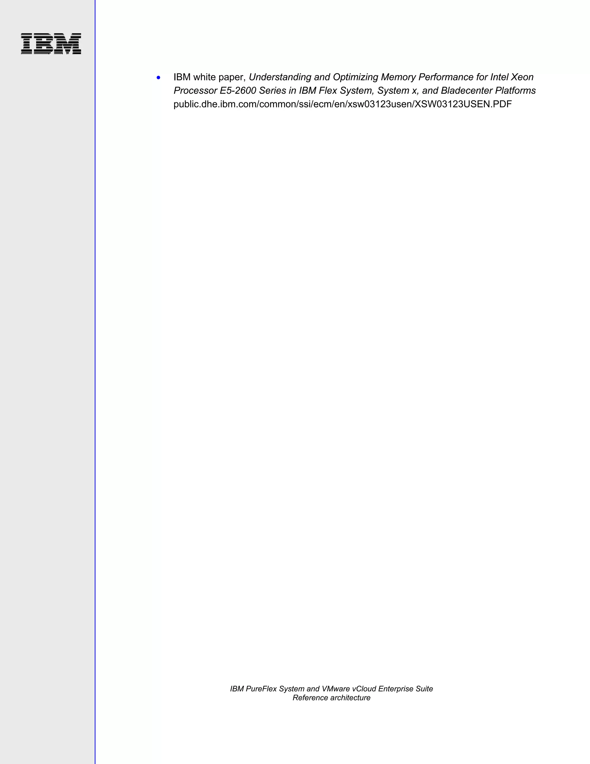 

IBM white paper, Understanding and Optimizing Memory Performance for Intel Xeon
Processor E5-2600 Series in IBM Flex System, System x, and Bladecenter Platforms
public.dhe.ibm.com/common/ssi/ecm/en/xsw03123usen/XSW03123USEN.PDF

IBM PureFlex System and VMware vCloud Enterprise Suite
Reference architecture

 