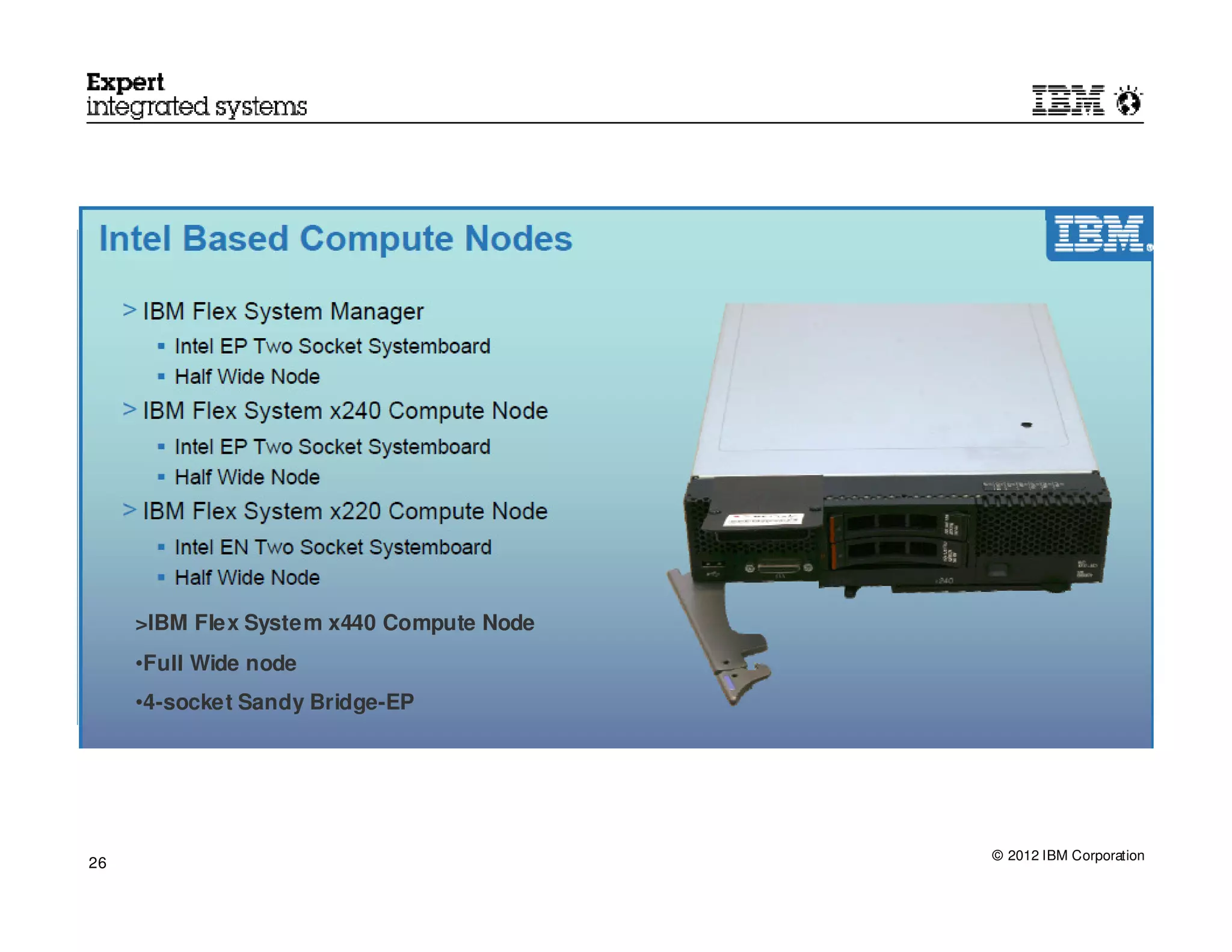 >IBM Flex System x440 Compute Node
     •Full Wide node
     •4-socket Sandy Bridge-EP




                                          © 2012 IBM Corporation
26
 
