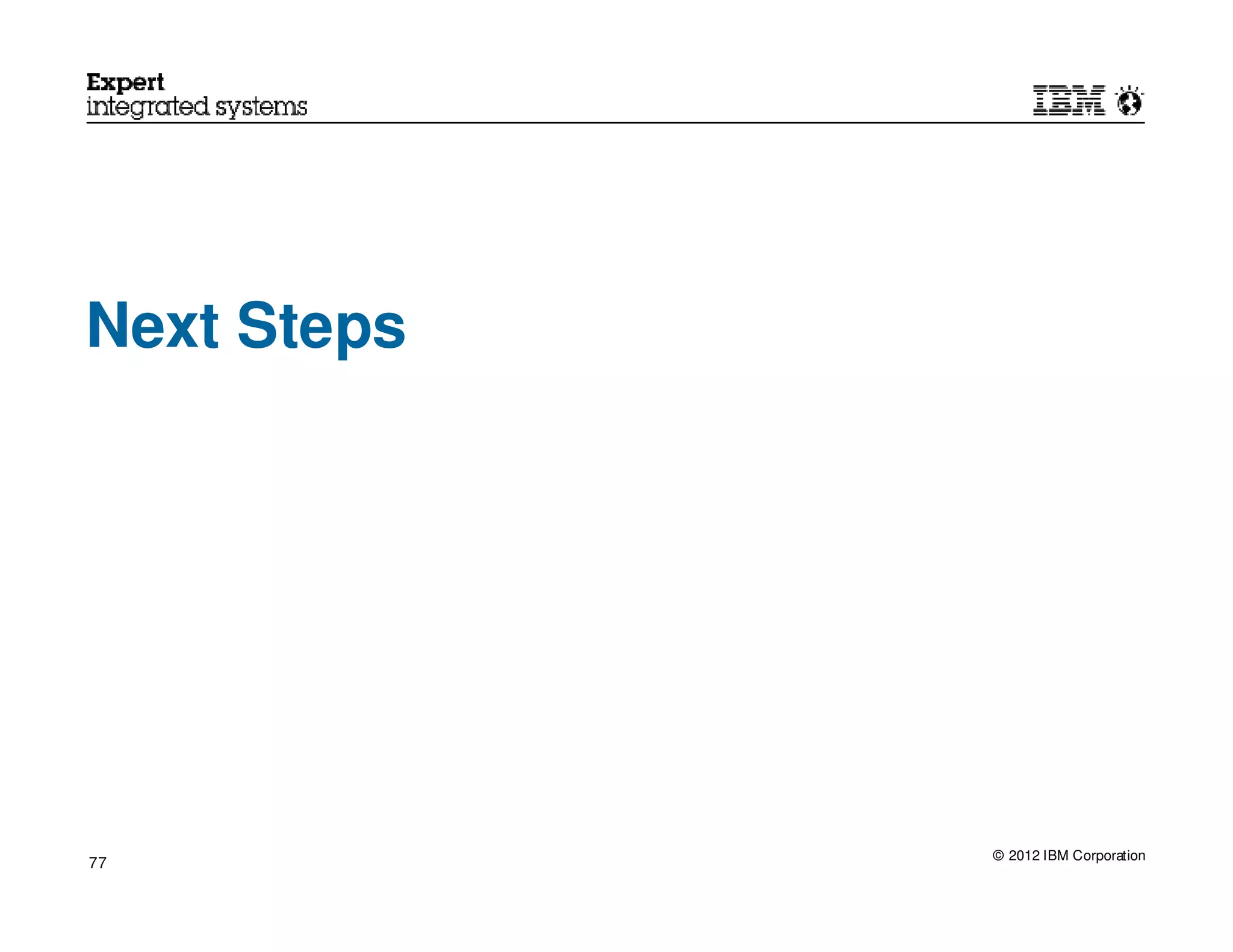 Next Steps




             © 2012 IBM Corporation
77
 