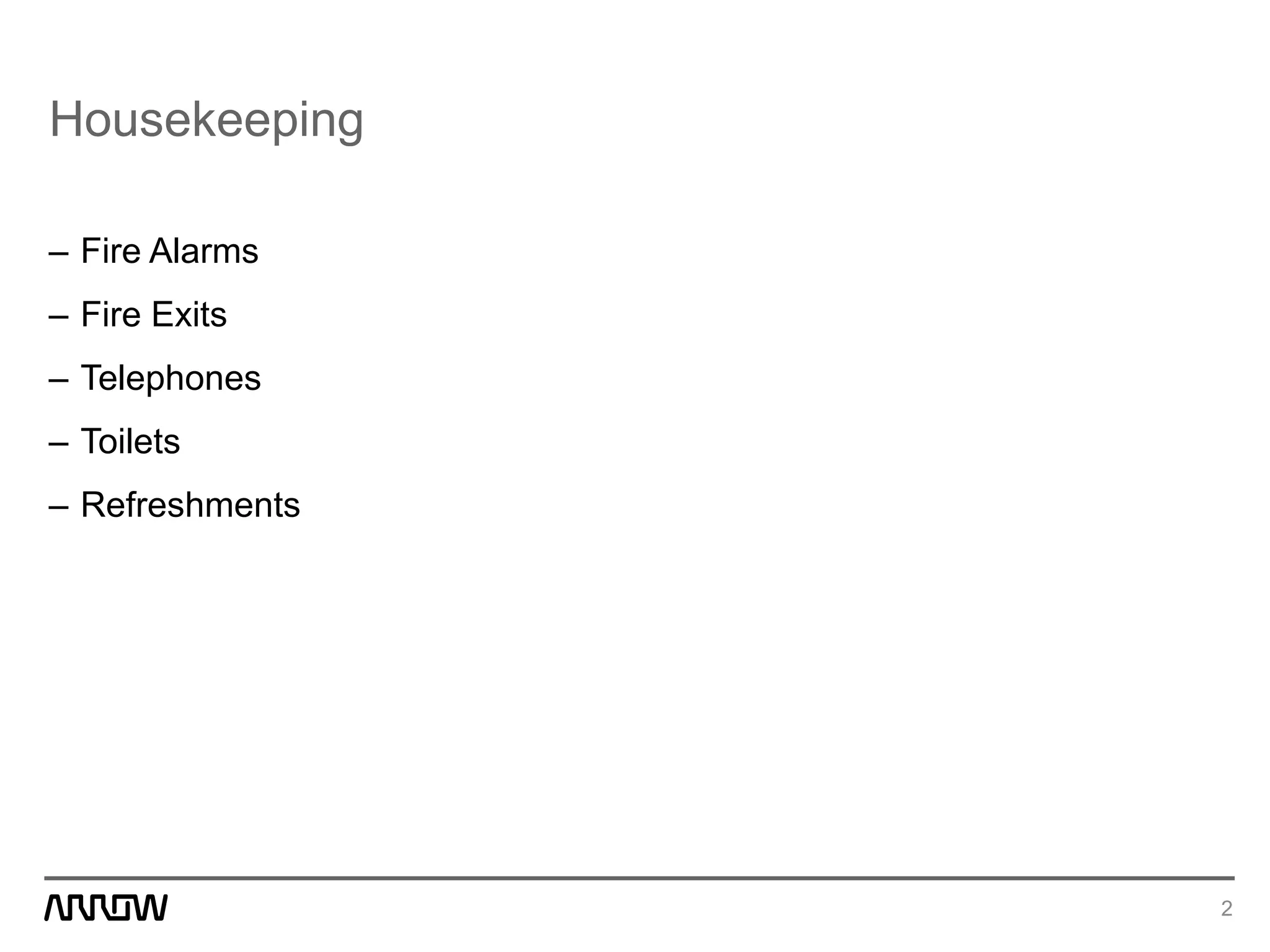 Housekeeping
– Fire Alarms
– Fire Exits
– Telephones
– Toilets
– Refreshments
2
 