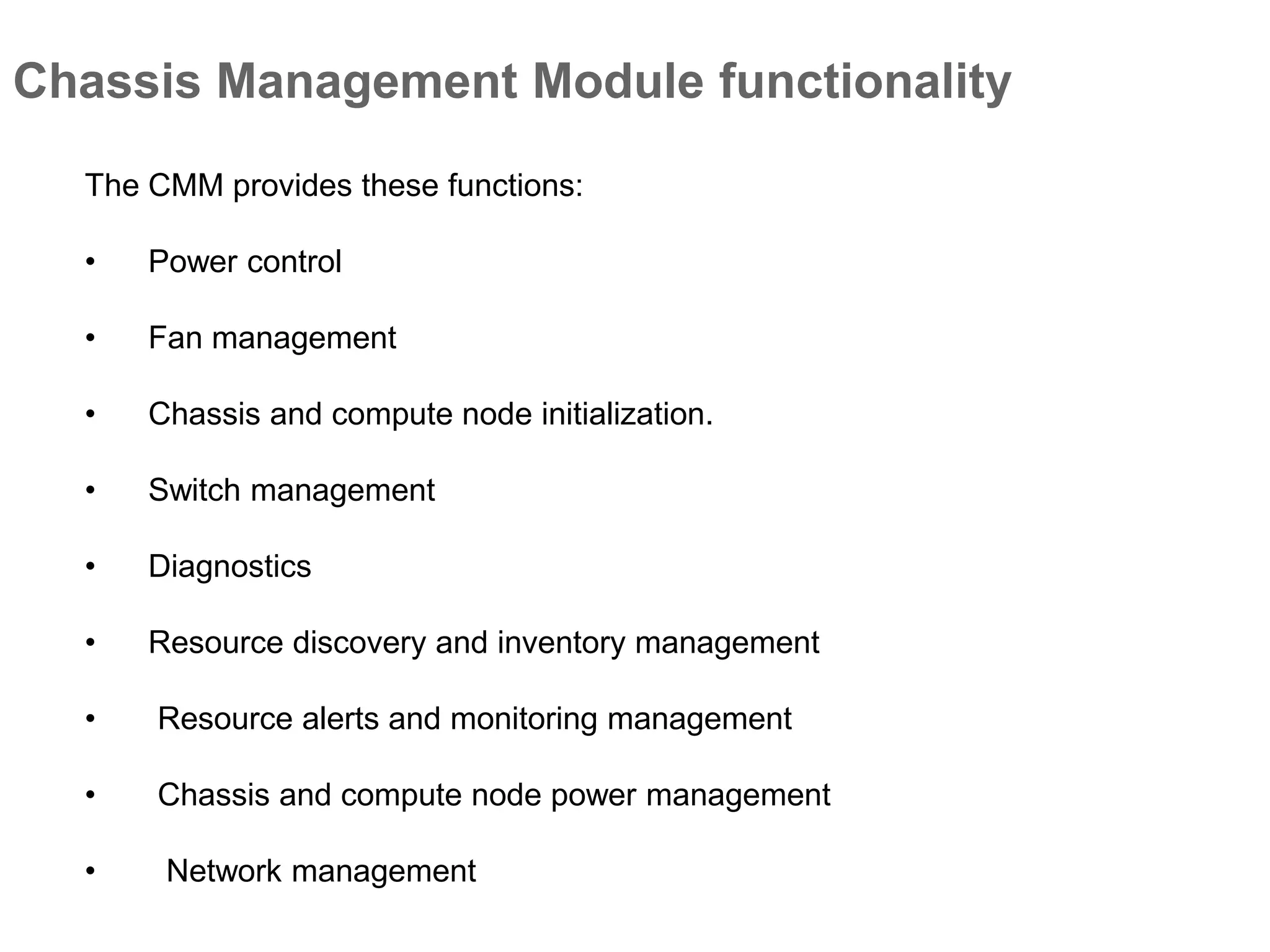 Chassis Management Module functionality
The CMM provides these functions:
• Power control
• Fan management
• Chassis and compute node initialization.
• Switch management
• Diagnostics
• Resource discovery and inventory management
• Resource alerts and monitoring management
• Chassis and compute node power management
• Network management
 