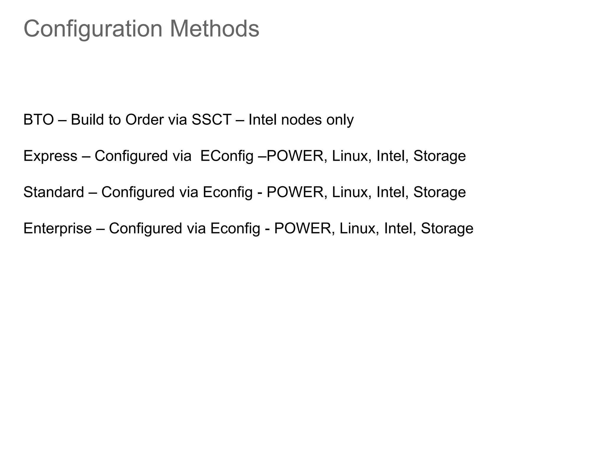 Configuration Methods
BTO – Build to Order via SSCT – Intel nodes only
Express – Configured via EConfig –POWER, Linux, Intel, Storage
Standard – Configured via Econfig - POWER, Linux, Intel, Storage
Enterprise – Configured via Econfig - POWER, Linux, Intel, Storage
 