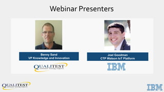 Webinar Presenters
Benny Sand
VP Knowledge and Innovation
Joel Goodman
CTP Watson IoT Platform
 