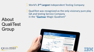 | World’s 2nd Largest Independent Testing Company
| QualiTest was recognized as the only visionary pure play
QA and testing Service Company
in the “ Magic Quadrant”
About
QualiTest
Group
 