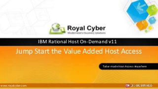 IBM Rational Host On-Demand v11

Jump Start the Value Added Host Access
Tailor-made Host Access Anywhere

www.royalcyber.com

Tailor-made Host Access Anywhere

 