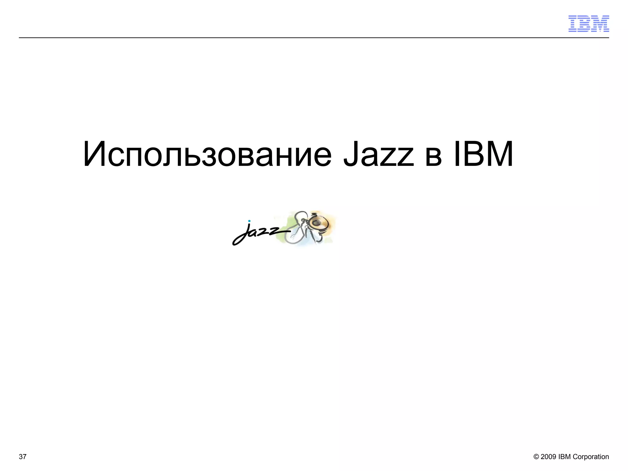 Использование Jazz в IBM




37                              © 2009 IBM Corporation
 