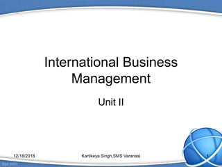 International Business
Management
Unit II
12/18/2018 Kartikeya Singh,SMS Varanasi 1
 