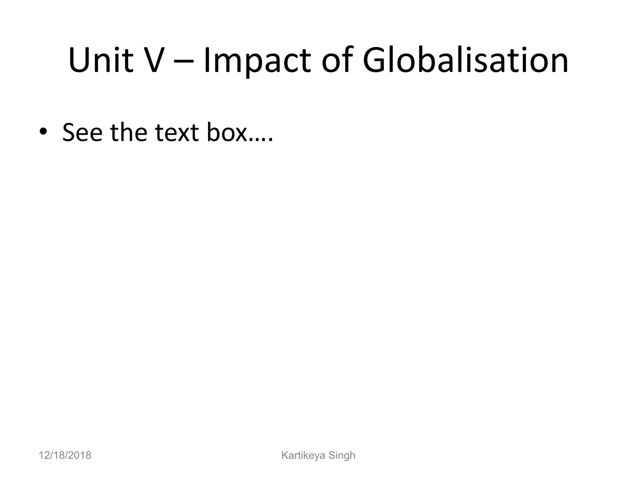 Unit V – Impact of Globalisation
• See the text box….
12/18/2018 Kartikeya Singh
 