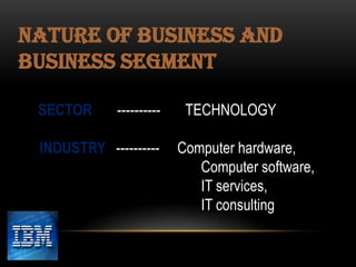 NATURE OF BUSINESS AND
BUSINESS SEGMENT
SECTOR

----------

INDUSTRY ----------

TECHNOLOGY

Computer hardware,
Computer software,
IT services,
IT consulting

 