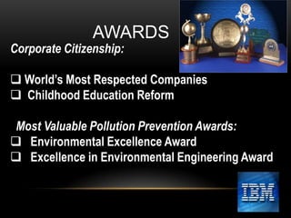 AWARDS

Corporate Citizenship:

 World’s Most Respected Companies
 Childhood Education Reform
Most Valuable Pollution Prevention Awards:
 Environmental Excellence Award
 Excellence in Environmental Engineering Award

 
