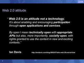 Web 2.0 attitude <ul><li>“  Web 2.0 is an attitude not a technology .  It’s about enabling and encouraging  participation ...