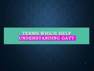 TERMS WHICH HELP
UNDERSTANDING GATT
8
 