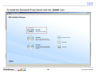 To Install the Sametime Proxy Server click the „Install“ icon.




Social Business                                160     ...
