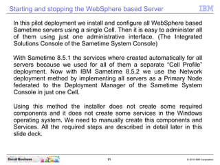 Starting and stopping the WebSphere based Server

   In this pilot deployment we install and configure all WebSphere based...