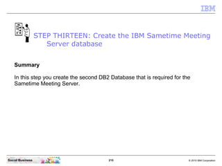 STEP THIRTEEN: Create the IBM Sametime Meeting
                     Server database


   Summary

   In this step you crea...