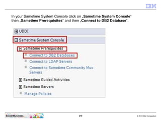 In your Sametime System Console click on „Sametime System Console“
    then „Sametime Prerequisites“ and then „Connect to ...