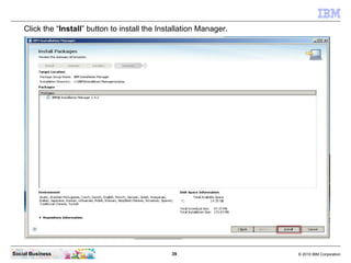 Click the “Install” button to install the Installation Manager.




Social Business                                  39   ...