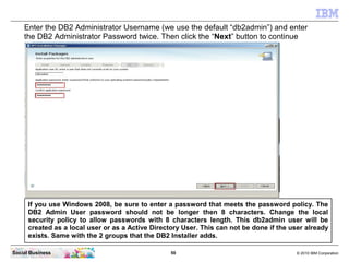 Enter the DB2 Administrator Username (we use the default “db2admin”) and enter
    the DB2 Administrator Password twice. T...