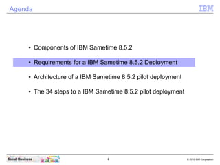 Agenda




            ●     Components of IBM Sametime 8.5.2

            ●     Requirements for a IBM Sametime 8.5.2 Dep...