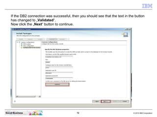 If the DB2 connection was successful, then you should see that the text in the button
    has changed to „Validated“.
    ...