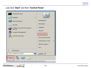 121 © 2010 IBM CorporationSocial Business
Just click “Start” and then “Control Panel”.
 