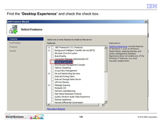 124 © 2010 IBM CorporationSocial Business
Find the “Desktop Experience” and check the check box.
 