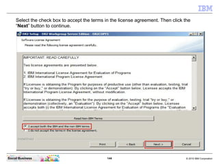 144 © 2010 IBM CorporationSocial Business
Select the check box to accept the terms in the license agreement. Then click the
“Next” button to continue.
 