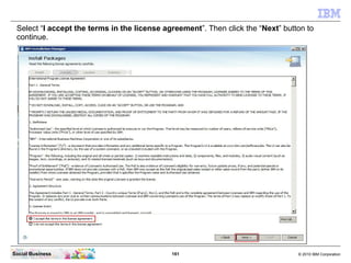 161 © 2010 IBM CorporationSocial Business
Select “I accept the terms in the license agreement”. Then click the “Next” button to
continue.
 