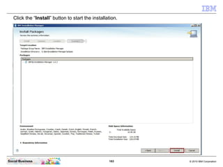 163 © 2010 IBM CorporationSocial Business
Click the “Install” button to start the installation.
 