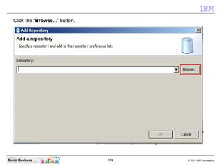 176 © 2010 IBM CorporationSocial Business
Click the “Browse...” button.
 
