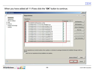 179 © 2010 IBM CorporationSocial Business
When you have added all 11 iFixes click the “OK” button to continue.
 