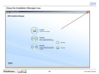 191 © 2010 IBM CorporationSocial Business
Close the Installation Manager now.
 