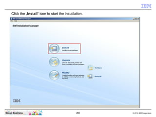 203 © 2010 IBM CorporationSocial Business
Click the „Install“ icon to start the installation.
 