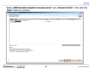 204 © 2010 IBM CorporationSocial Business
Select „IBM Sametime System Console server“ and „Version 9.0.0.0“. Then click the
„Next“ button to continue.
 
