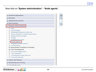 239 © 2010 IBM CorporationSocial Business
Now click on “System administration” - “Node agents”.
 