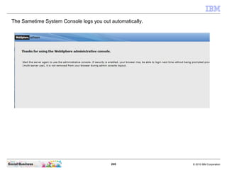 245 © 2010 IBM CorporationSocial Business
The Sametime System Console logs you out automatically.
 