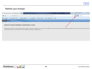 251 © 2010 IBM CorporationSocial Business
Refresh your browser.
 
