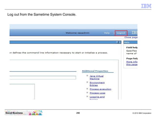 259 © 2010 IBM CorporationSocial Business
Log out from the Sametime System Console.
 