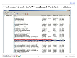 260 © 2010 IBM CorporationSocial Business
In the Services window select the “...STConsoleServer_DM” and click the restart button.
 