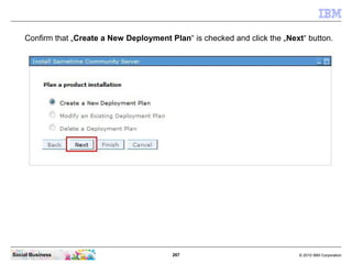 267 © 2010 IBM CorporationSocial Business
Confirm that „Create a New Deployment Plan“ is checked and click the „Next“ button.
 