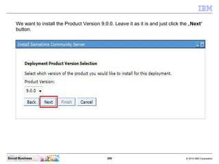 269 © 2010 IBM CorporationSocial Business
We want to install the Product Version 9.0.0. Leave it as it is and just click the „Next“
button.
 
